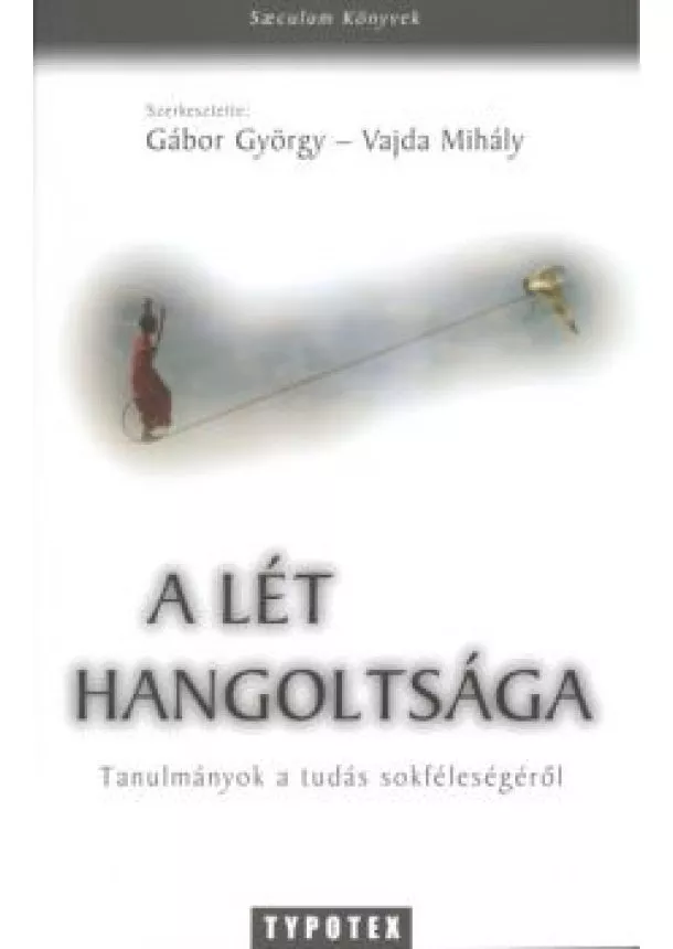 GÁBOR GYÖRGY - VAJDA MIHÁLY - A LÉT HANGOLTSÁGA - TANULMÁNYOK A TUDÁS SOKFÉLESÉGÉRŐL