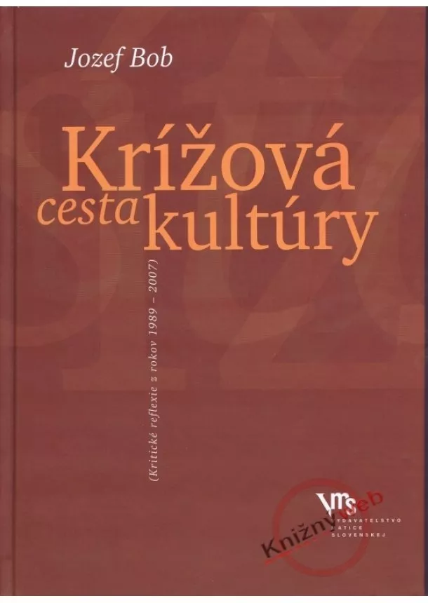 Jozef Bob - Krížová cesta kultúry - Kritické reflexie z rokov 1989 - 2007