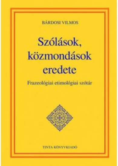 Szólások, közmondások eredete - Frazeológiai etimológiai szótár - A magyar nyelv kézikönyvei