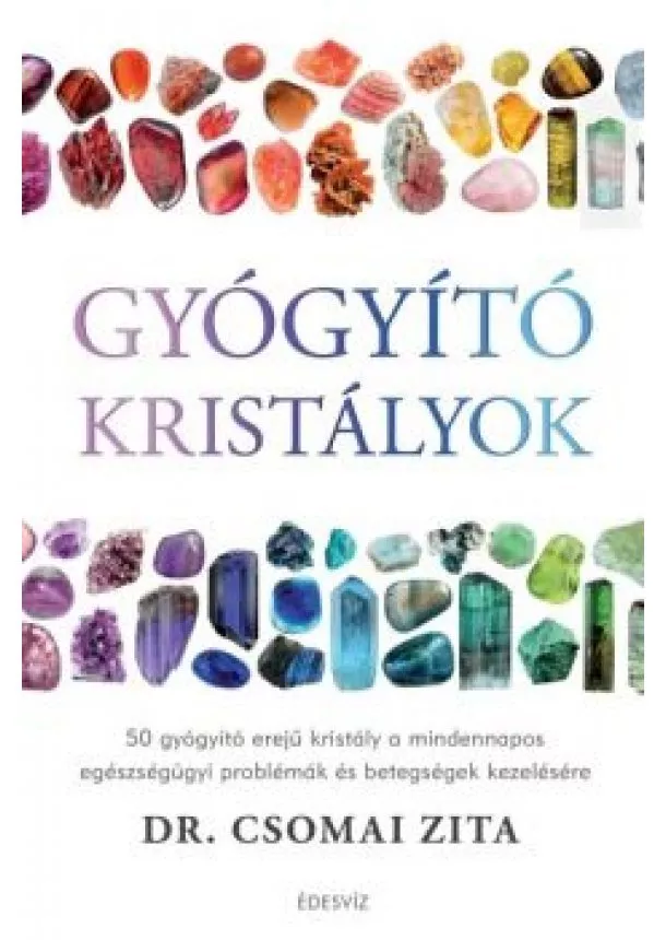 Dr. Csomai Zita - Gyógyító kristályok /50 gyógyító erejű kristály a mindennapos egészségügyi problémák és betegségek kezelésére