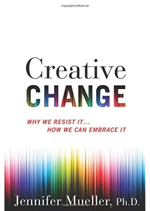 Jennifer Mueller - Creative Change: Why We Resist It . . . How We Can Embrace It