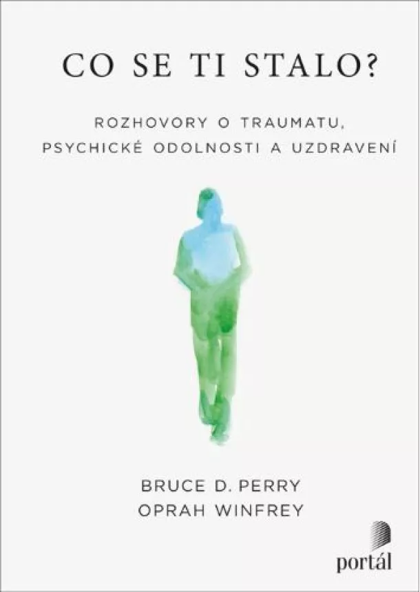 Bruce D. Perry, Oprah Winfrey - Co se ti stalo? - Rozhovory o traumatu, psychické odolnosti a uzdravení