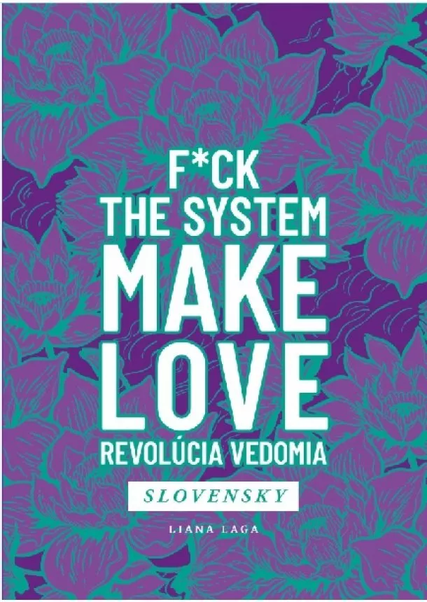 Liana Laga - Revolúcia vedomia - F*ck The System. Make Love.