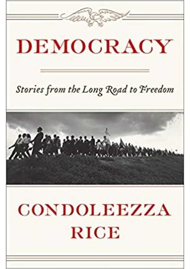 Condoleezza Rice - Democracy: The Long Road to Freedom