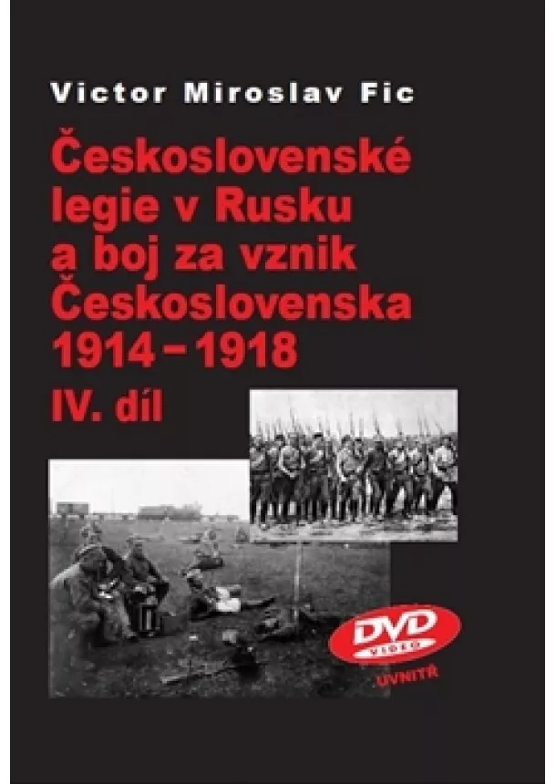 Victor Miroslav Fic - Československé legie v Rusku a boj za vznik Československa 1914-1918 IV.díl - Vznik konstituční alternativy k sovětské vládě v roce 1918. Žádost o spojeneckou intervenci.