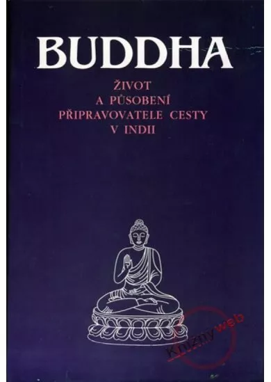 Buddha - Život a působení připravovatele cesty v Indii