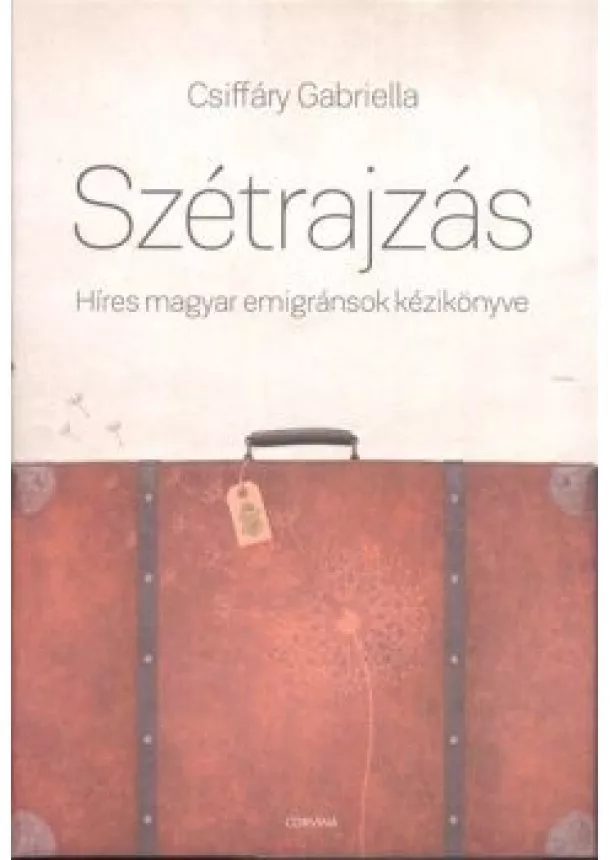 Csiffáry Gabriella - Szétrajzás /Híres magyar emigránsok kézikönyve