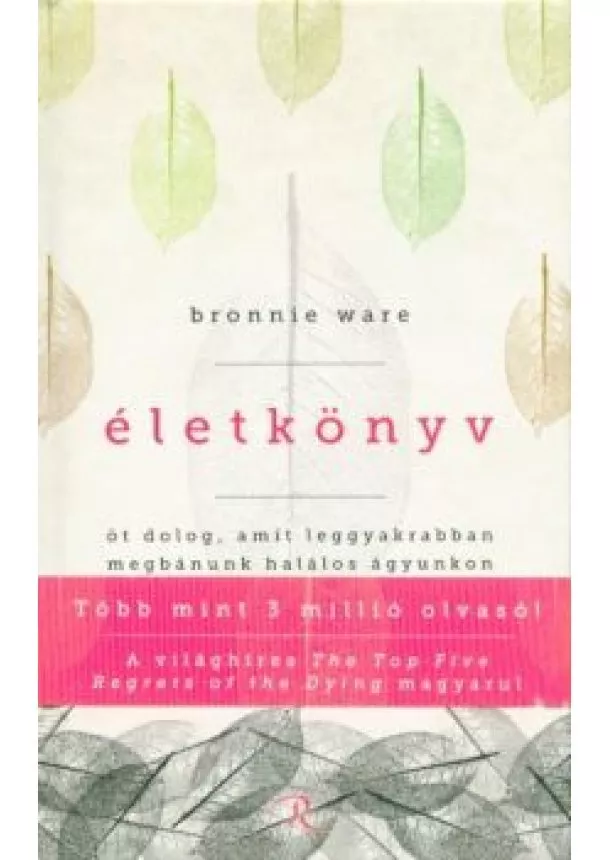 Bronnie Ware - Életkönyv - Öt dolog, amit leggyakrabban megbánunk halálos ágyunkon