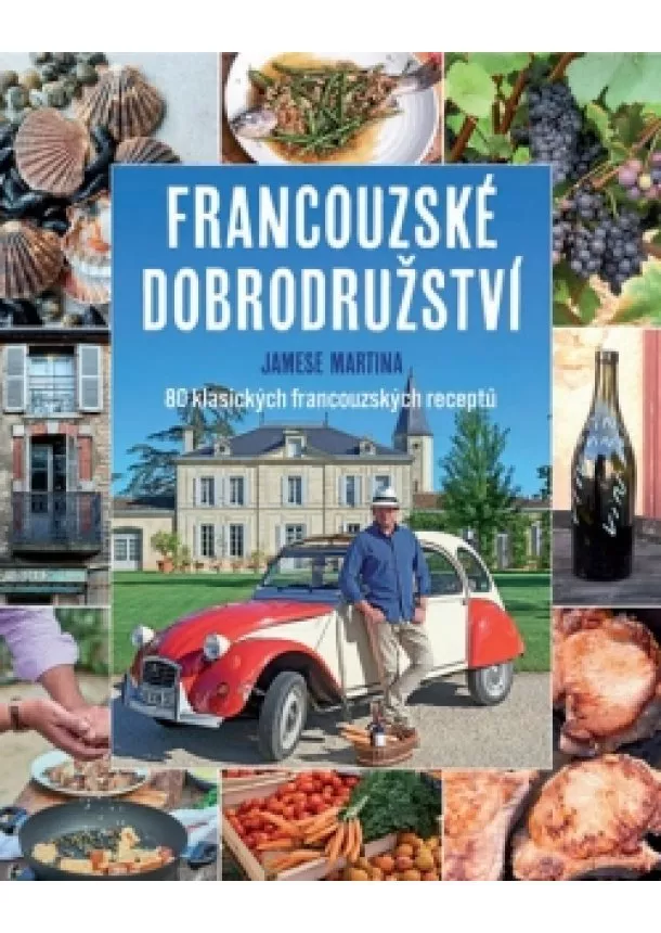 James Martin - Francouzské dobrodružství Jamese Martina - 80 klasických francouzských receptů