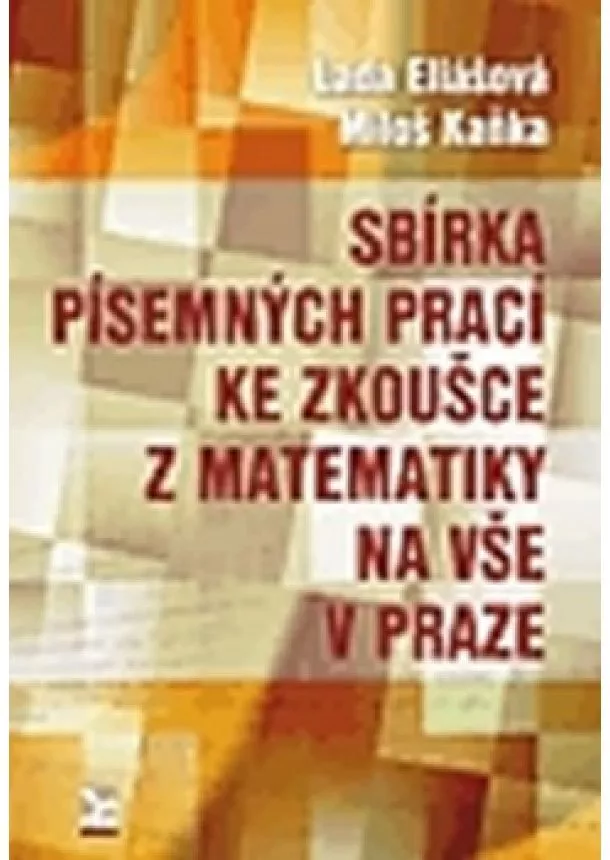 Lada Eliášová, Miloš Kaňka - Sbírka písemných prací ke zkoušce z matematiky na VŠE v Praze