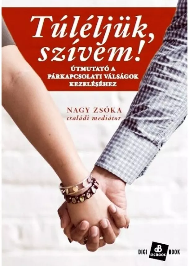 Nagy Zsóka - Túléljük, szívem! - Útmutató a párkapcsolati válságok kezeléséhez