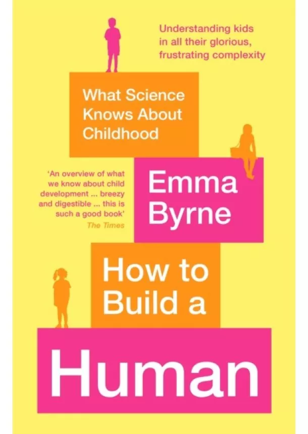 Emma Byrne - How to Build a Human : What Science Knows About Childhood