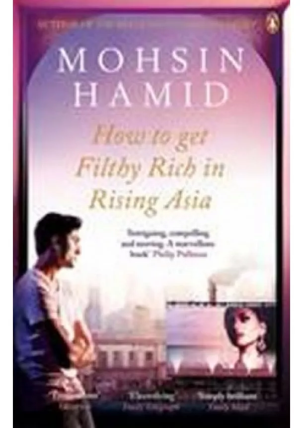 Mohsin Hamid - How to Get Filthy Rich in Rising Asia