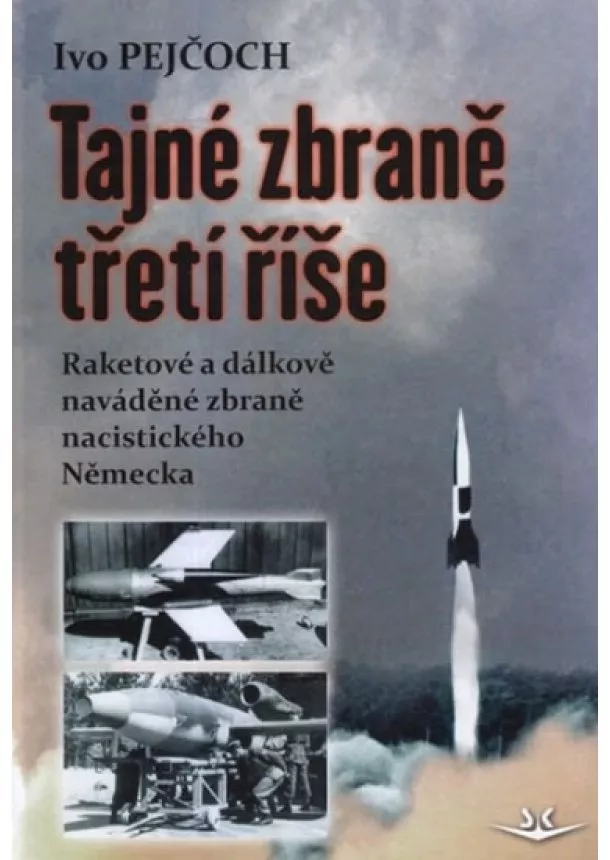 Ivo Pejčoch - Tajné zbraně třetí říše - Raketové a dálkově naváděné zbraně nacistického Německa