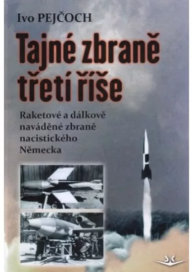 Tajné zbraně třetí říše - Raketové a dálkově naváděné zbraně nacistického Německa