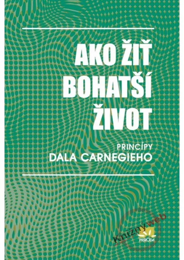 Donna Dale Carnegie - Ako žiť bohatší život - princípy Dala Carnegieho