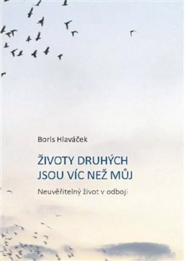 Boris Hlaváček - Životy druhých jsou víc než můj - Neuvěřitelný život v odboji