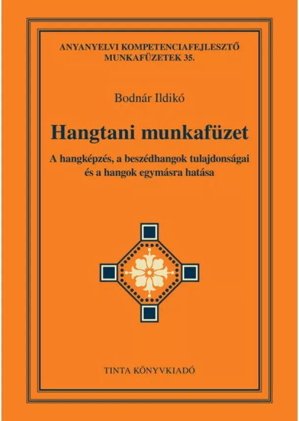 Bodnár Ildikó - Hangtani munkafüzet - A hangképzés, a beszédhangok tulajdonságai és a hangok egymásra hatása - Anyanyelvi kompetenciafejlesztő m