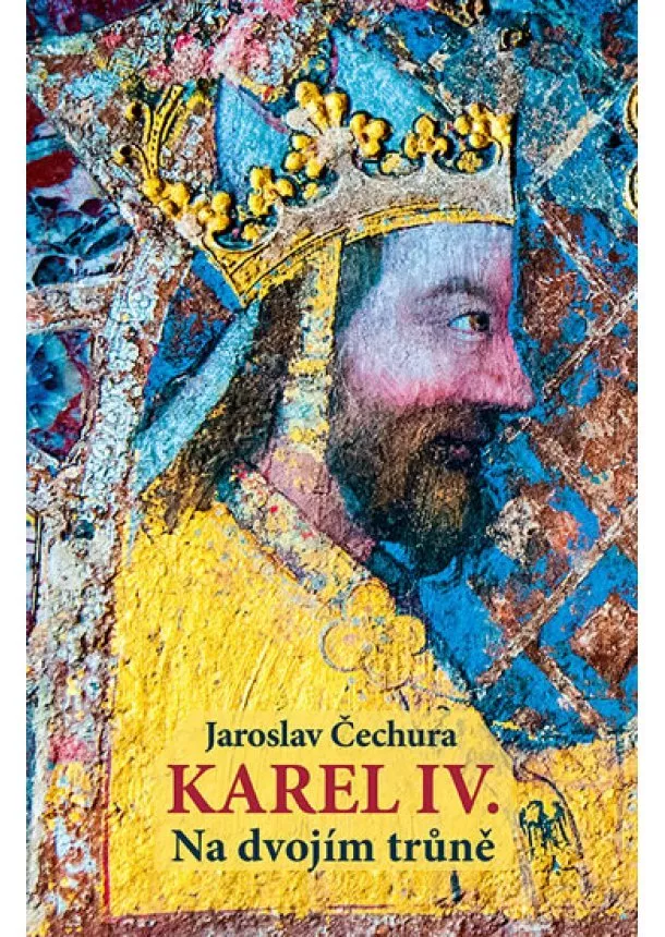 Jaroslav Čechura - Karel IV. - Na dvojím trůně