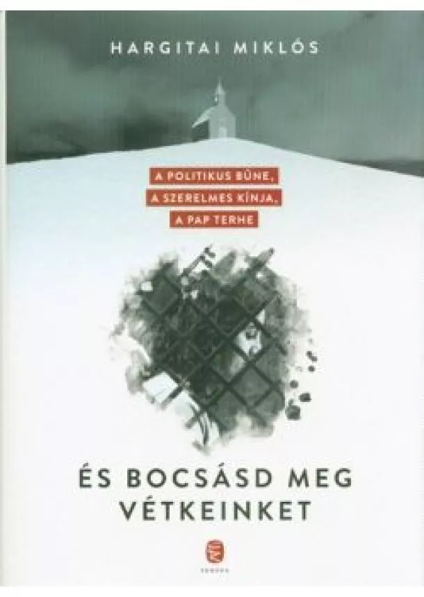 Hargitai Miklós - És bocsásd meg vétkeinket /A politikus bűne, a szerelmes kínja, a pap terhe