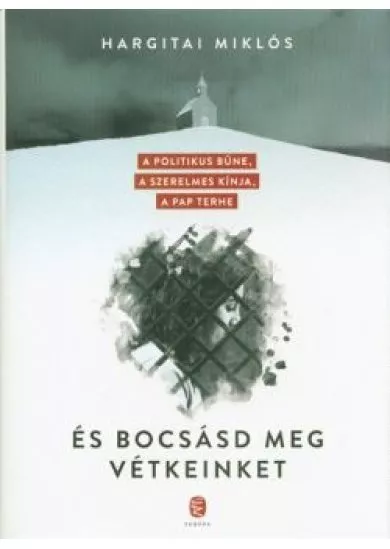 És bocsásd meg vétkeinket /A politikus bűne, a szerelmes kínja, a pap terhe