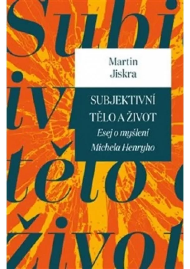 Martin Jiskra - Subjektivní tělo a život. Esej o myšlení