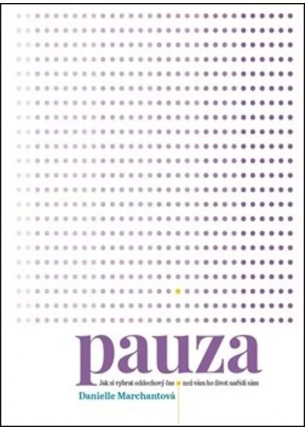 Danielle Marchantová - Pauza - Jak si vybrat oddechový čas, než vám ho nařídí život sám