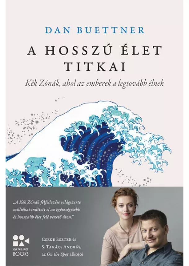 Dan Buettner - A hosszú élet titkai - Kék Zónák, ahol az emberek a legtovább élnek - On The Spot Books (új kiadás)