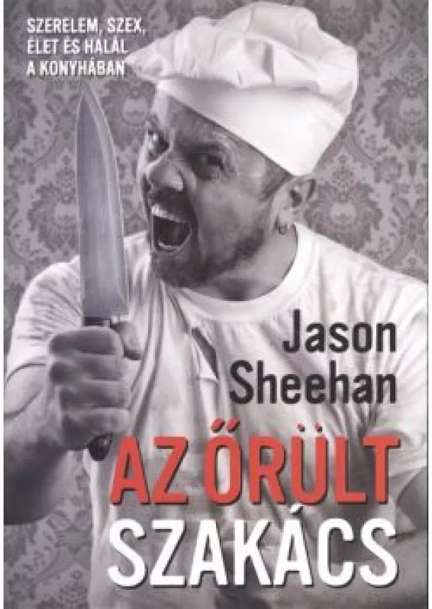 JASON SHEEHAN - AZ ŐRÜLT SZAKÁCS