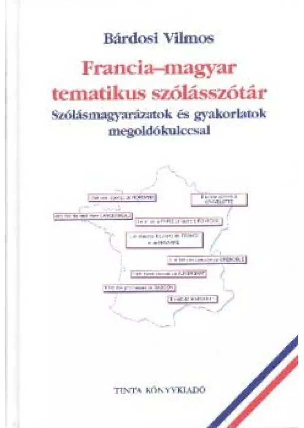 Bárdosi Vilmos - FRANCIA-MAGYAR TEMATIKUS SZÓLÁSSZÓTÁR /SZÓLÁSMAGYARÁZATOK ÉS GYAKORLATOK MEGOLDÓKULCCSAL