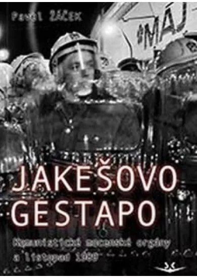 Jakešovo Gestapo - Komunistické mocenské orgány a listopad 1989