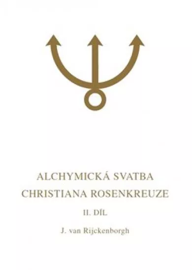 Alchymická svatba Christiana Rosenkreuze II.díl - Esoterická analýza chymické svatby Christiana Rosenkreuze roku 1459