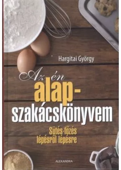 Az én alapszakácskönyvem /Sütés-főzés lépésről lépésre