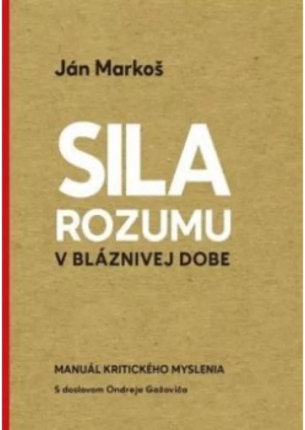 Ján Markoš - Sila rozumu v bláznivej dobe - Manuál kritického myslenia