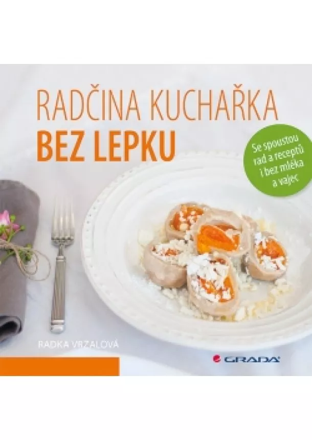 Radka Vrzalová - Radčina kuchařka bez lepku - Se spoustou rad a receptů i bez mléka a vajec