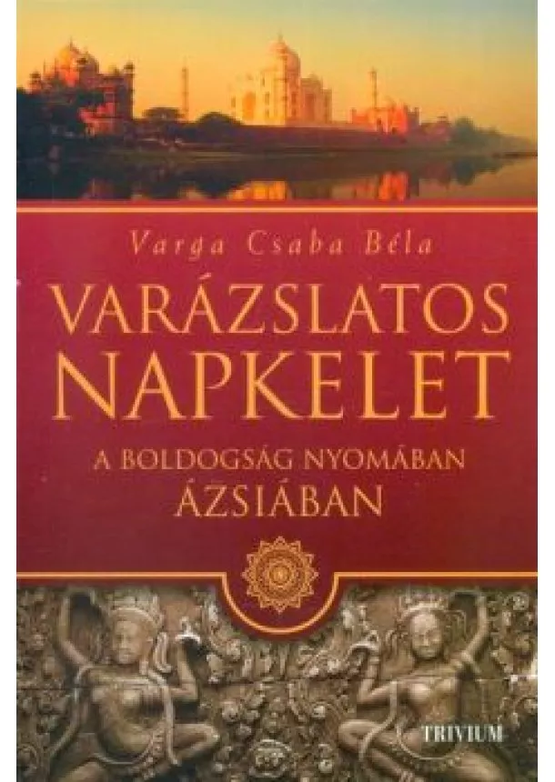 Varga Csaba Béla - Varázslatos napkelet /A boldogság nyomában Ázsiában