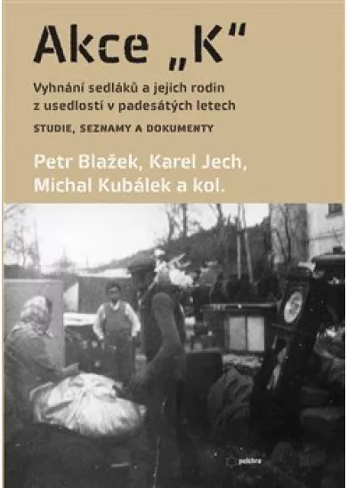 Akce K - Vyhnání sedláků a jejich rodin z usedlostí v padesátých letech Studie, seznamy a dokumenty