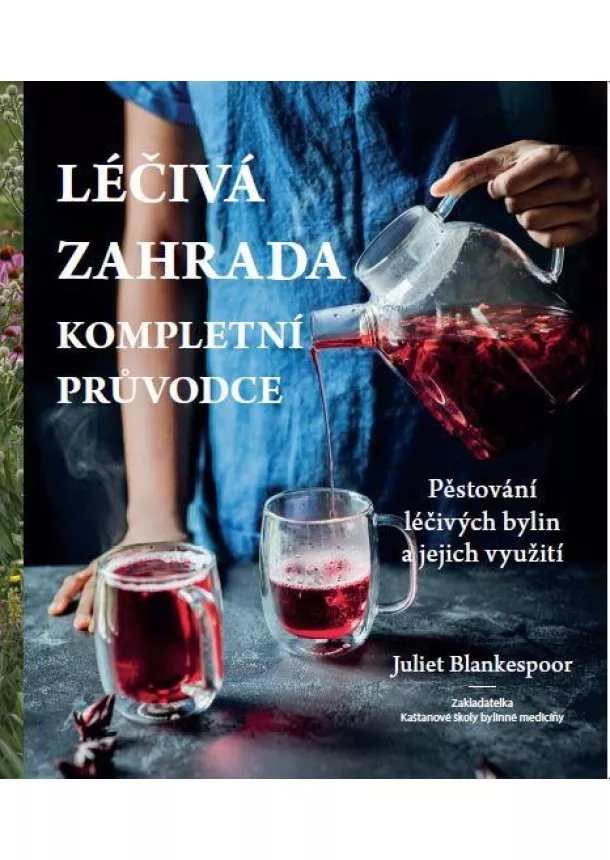 Juliet Blankespoor - Léčivá zahrada - Kompletní průvodce - Pěstování léčivých bylin a jejich využití