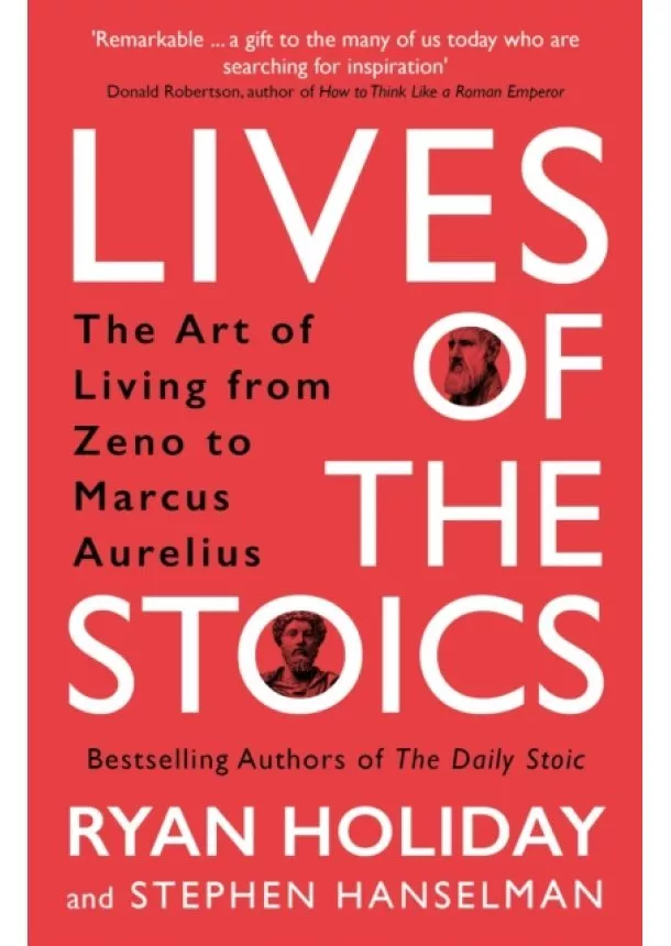 Ryan Holiday, Stephen Hanselman - Lives of the Stoics : The Art of Living from Zeno to Marcus Aurelius