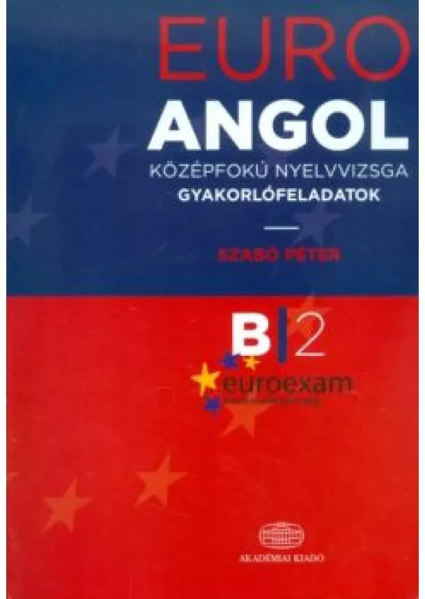 Szabó Péter - Euro angol középfokú nyelvvizsga gyakorlófeladatok B2