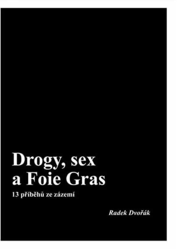 Radek Dvořák - Drogy, sex a Foie Gras - 13 příběhů ze zázemí