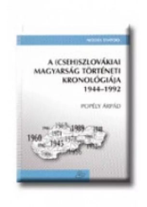 Popély Árpád - A (cseh)szlovákiai magyarság történeti kronológiája 1944-1992