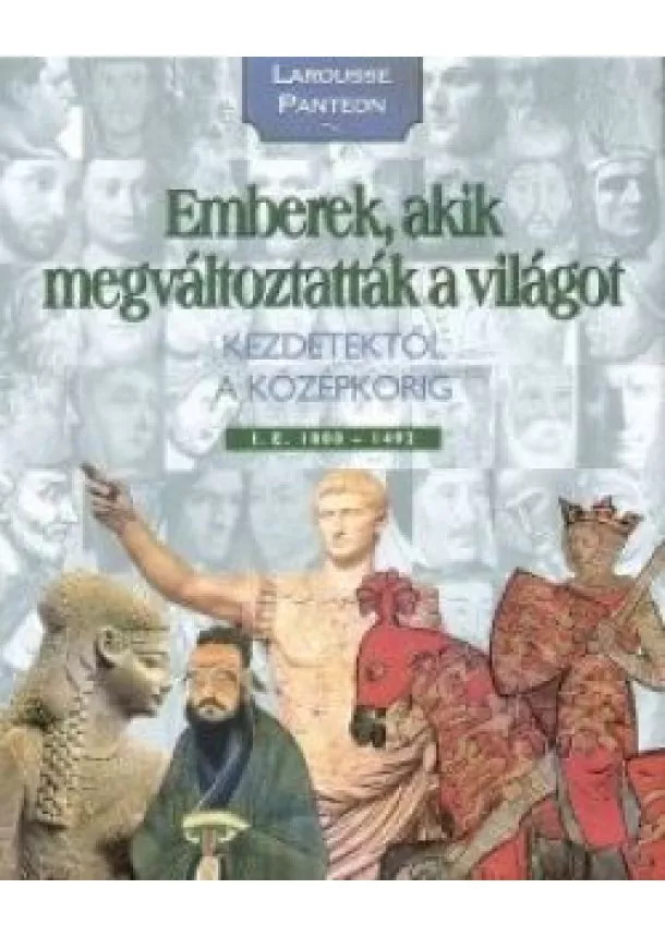 LAROUSSE PANTEON - EMBEREK, AKIK MEGVÁLTOZTATTÁK A VILÁGOT 1.