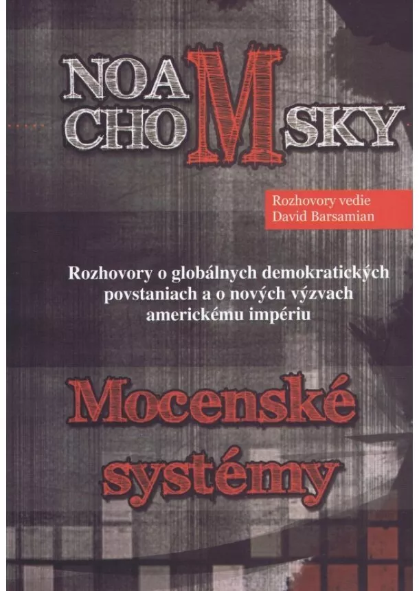 Noam Chomsky - Mocenské systémy - Rozhovory o globálnych demokratických povstaniach a o nových výzvach americkému impériu