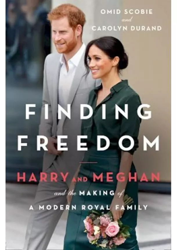 Omid Scobie, Carolyn Durand - Finding Freedom : Harry and Meghan and the Making of a Modern Royal Family