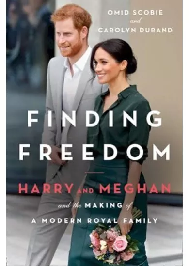 Finding Freedom : Harry and Meghan and the Making of a Modern Royal Family