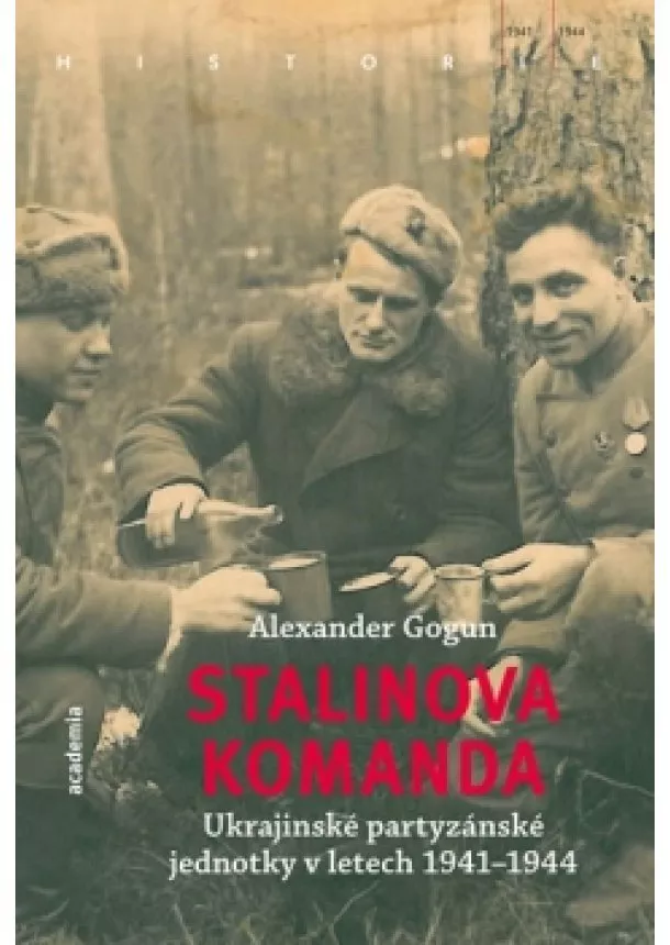 Alexander Gogun - Stalinova komanda - Ukrajinské partyzánské jednotky 1941-1944