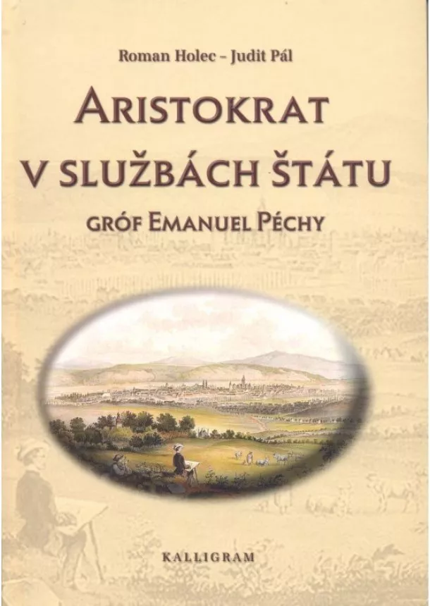 Roman Holec, Judit Pál - Aristokrat v službách štátu - Gróf Emanuel Péchy