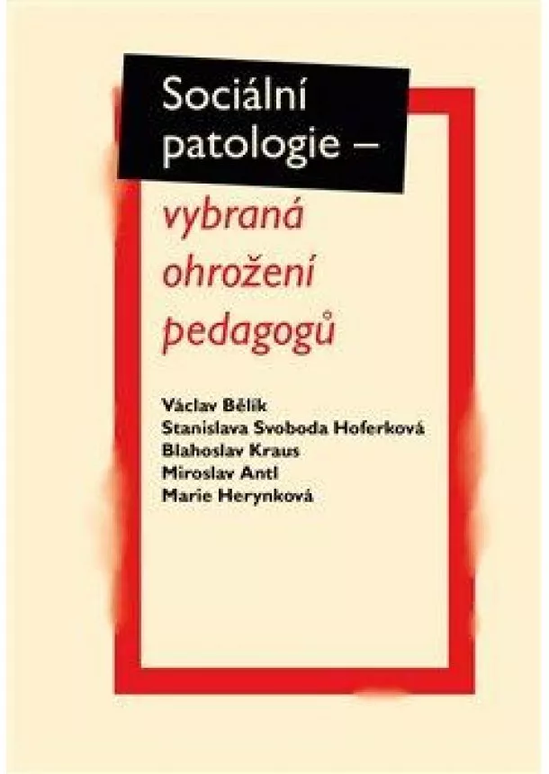 Miroslav Antl , Václav Bělík, Marie Herynková, Blahoslav Kraus, Stanislava Svoboda Hoferková  - Sociální patologie - vybraná ohrožení pedagogů