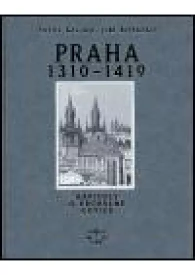 Praha 1310-1419 - Kapitoly o vrcholné gotice